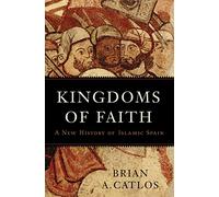 Kingdoms Of Faith: A New History Of Islamic Spain