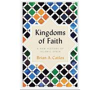 Kingdoms of Faith: A New History of Islamic Spain