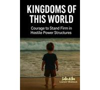 KINGDOMS OF THIS WORLD - Courage to Stand Firm in Hostile Power Structures: Interactive Bible Learning - Learners' Workbook