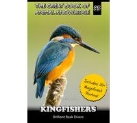 Kingfishers: Brilliant Beak Divers (The Great Book Of Animal Knowledge (Includes 20+ Magnificent Photos!))