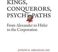 Kings Conquerors Psychopaths From Alexander to Hitler to the Corporation - Joseph N Abraham MD - Amazon Digital Services LLC KDP - Livre en Anglais Joseph N Abraham MDJoseph N Abraham MD (Auteur)