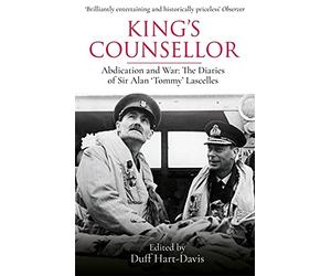 King's Counsellor: Abdication and War: the Diaries of Sir Alan Lascelles edited by Duff Hart-Davis