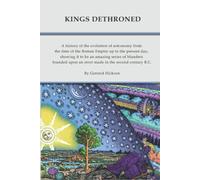 Kings Dethroned: A history of the evolution of astronomy from the time of the Roman Empire up to the present day; showing it to be an amazing series ... upon an error made in the second century B.C.