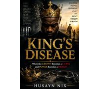 King's Disease: When the Crown Becomes A Curse And Power Becomes A Prison