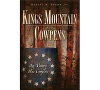 Kings Mountain and Cowpens Our Victory Was Complete by Jr Robert W Brown Robert W. Brown (Auteur)