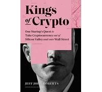 Kings of Crypto: One Startup's Quest to Take Cryptocurrency Out of Silicon Valley and Onto Wall Street