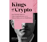 Kings of Crypto: One Startup's Quest to Take Cryptocurrency Out of Silicon Valley and Onto Wall Street