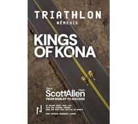 KINGS OF KONA Part I. TRIATHLON NEMESIS: Dave Scott and Mark Allen: Ironman’s Greatest Rivalry and the Enduring Lessons It Left Behind
