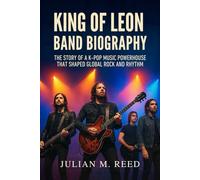 KINGS OF LEON BAND BIOGRAPHY: The Story of a k-pop Music powerhouse that shaped global rock and rhythm