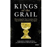 Kings of the Grail: Discovering the True Location of the Cup of Christ in Modern-Day Spain