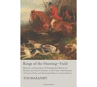 Kings Of The Hunting-Field - Memoirs And Anecdotes Of Distinguished Masters Of Hounds And Other Celebrities Of The Chase With Histories Of Famous Packs, And Hunting Traditions Of Great Houses