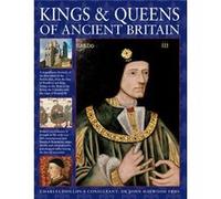 Kings & Queens Of Ancient Britain: A Magnificent Chronicle Of The First Rulers Of The British Isles, From The Time Of Boudicca And King Arthur To The ... The Crusades And The Reign Of Richard Iii (Har
