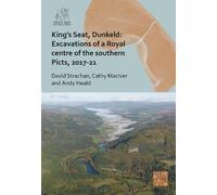 King's Seat, Dunkeld: Excavations of a Royal Centre of the Southern Picts, 2017-21