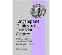 Kingship and Policy in the Late Ninth Century, CAMBRIDGE STUDIES IN MEDIEVAL LIFE AND THOUGHT FOURTH SERIES Simon Maclean (Auteur)