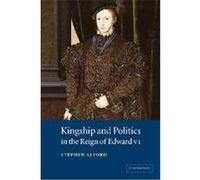 Kingship and Politics in the Reign of Edward VI Stephen Alford (Auteur)