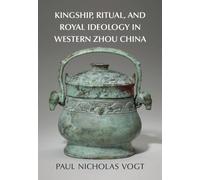 Kingship, Ritual, And Royal Ideology In Western Zhou China