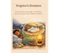 Kingston's Sneakers: A Story About Courage, Friendship, And Learning To Earn What You Want