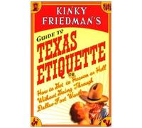 Kinky Friedman's Guide To Texas Etiquette: Or How To Get To Heaven Or Hell Without Going Through Dallas-Fort Worth