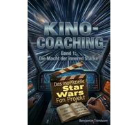 Kino-Coaching: Das Star Wars Fan-Projekt - Band 1: Die Macht der inneren Stärke: 32 inoffizielle Zitate für laserscharfen Fokus, Angstbewältigung und die Kraft der Verbundenheit