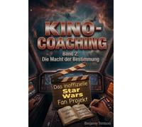 Kino-Coaching: Das Star Wars Fan-Projekt - Band 2: Die Macht der Bestimmung: 32 inoffizielle Zitate über Sinnfindung, Trauerbewältigung und deine Rückkehr zum Glück