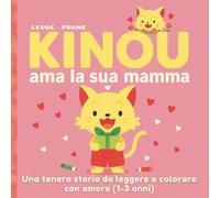 Kinou ama la sua mamma: Una tenera storia da leggere e colorare con amore (1-3 anni)