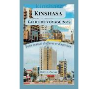 Kinshasa guide de voyage 2024: Votre manuel d'affaires et d'aventure