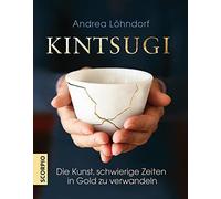 Kintsugi: Die Kunst, schwierige Zeiten in Gold zu verwandeln