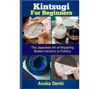 Kintsugi for Beginners: The Japanese Art of Repairing Broken Ceramic or Pottery