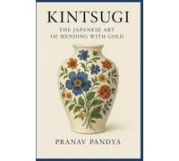 KINTSUGI The Japanese Art of Mending with Gold