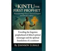 Kintu the First Prophet: Reawakening Africa’s Sacred Origins and Divine Legacy: Unveiling the forgotten prophethood of Africa’s primal messenger and the spiritual foundations of a continent