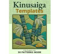 Kinusaiga Fabric Art Patterns: 50 Beginner-Friendly 8 × 8 Templates for Flowers, Animals, Nature, and Scenic Designs