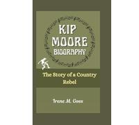 KIP MOORE BIOGRAPHY: The Story of a Country Rebel
