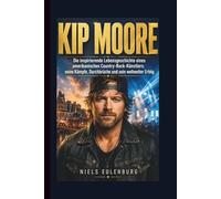 KIP MOORE: Die inspirierende Lebensgeschichte eines amerikanischen Country-Rock-Künstlers: seine Kämpfe, Durchbrüche und sein weltweiter Erfolg