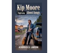 Kip Moore: Highway Ghost Songs: The story of a restless voice, hard journeys, and a life built on music and grit