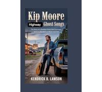 Kip Moore: Highway Ghost Songs: The story of a restless voice, hard journeys, and a life built on music and grit