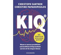 KIQ - Der Künstliche Intelligenz Quotient: Warum er unseren persönlichen und beruflichen Erfolg bestimmt und wie wir ihn steigern können