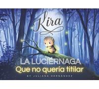 Kira, la Luciérnaga que no quería titilar: La Luciérnaga Diferente: Un cuento sobre la autoaceptación y el valor de ser único