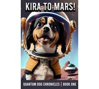 Kira To Mars!: The Quantum Dog Chronicles - Book One: 1
