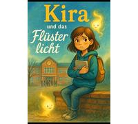 Kira und das flüsternde Licht: „Mutmachgeschichte über Schulalltag, Freundschaft und Bauchweh vor der Pause“