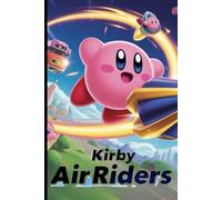 KIRBY AIR RIDERS GAME GUIDE: The Definitive Complete Mastery Companion to City Trial, Air Ride, and Top Ride - Unlock Every Machine, Master Every Mode, and Conquer Dream Land 100%