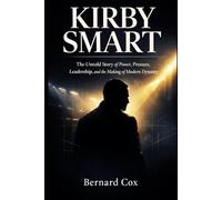 Kirby Smart: The Untold Story of Power, Pressure, Leadership, and the Making of a Modern Dynasty