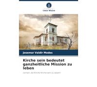 Kirche sein bedeutet ganzheitliche Mission zu leben: Lernen, die Kirche Kirche sein zu lassen!