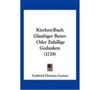 Kirchen-Buch Glaubiger Beter: Oder Zufallige Gedanken (1728) Goetzen, Gottfried Christian (Auteur)
