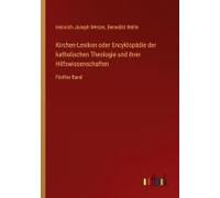 Kirchen-Lexikon Oder Encyklopädie Der Katholischen Theologie Und Ihrer Hilfswissenschaften