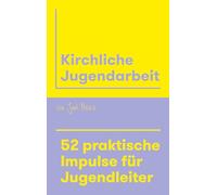 Kirchliche Jugendarbeit: 52 praktische Impulse für Jugendleiter