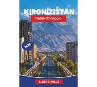 KIRGHIZISTAN Guida di viaggio 2026: La guida completa ai percorsi della Via della Seta, ai paesaggi montani, alla cultura nomade, alle avventure di ... interni per visitatori alle prime armi.