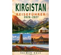 Kirgisistan Der vollständige Reiseführer 2026-2027: Entdecken Sie das Tian-Shan-Gebirge, den Issyk-Kul-See und die nomadische Jurtenkultur. Geschichte ... Trekkingrouten und traditionelle Küche