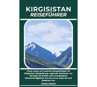 KIRGISISTAN REISEFÜHRER: Clever reisen mit unserem Komplettpaket für Kirgisistan: Reiseplanung, regionale Abenteuer von Bischkek atken und ... wie Ala-Archa, Issyk-Kul und Sulaiman-Too.
