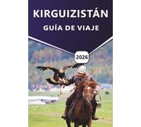 KIRGUIZISTÁN GUÍA DE VIAJE 2026: Explore las mejores rutas de senderismo, el lago Issyk-Kul, las montañas Tien Shan, los monumentos culturales y las gemas ocultas de Asia Central.