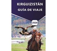 KIRGUIZISTÁN GUÍA DE VIAJE 2026: Explore las mejores rutas de senderismo, el lago Issyk-Kul, las montañas Tien Shan, los monumentos culturales y las gemas ocultas de Asia Central.